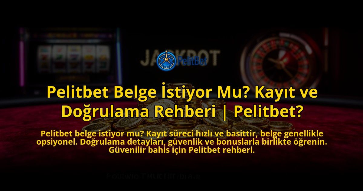 Pelitbet-Belge-Istiyor-Mu-Kayit-ve-Dogrulama-Rehberi-Pelitbet-overlay-1769542828.jpg