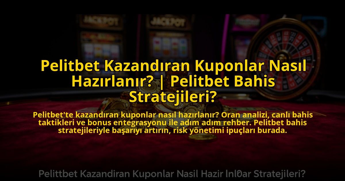 Pelitbet-Kazandiran-Kuponlar-Nasil-Hazirlanir-Pelitbet-Bahis-Stratejileri-overlay-1772811311.jpg